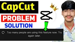 Too Many People Are Using This Features. please Try Again Later Problem in capcut Solution 