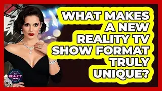 What Makes A New Reality TV Show Format Truly Unique? - The Reality Radar