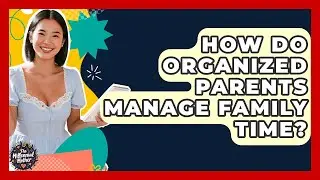 How Do Organized Parents Manage Family Time? - The Millennial Mother