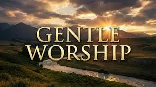 GENTLE WORSHIP - Soaking Worship Instrumental | Time With God