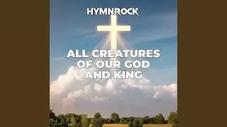 All Creatures Of Our God And King