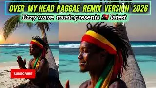 OVER MY HEAD 🔥 RAGGAE REMIX VERSION(EZZY WAVE MUSIC 2026)