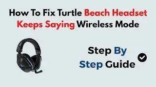 How To Fix Turtle Beach Headset Keeps Saying Wireless Mode