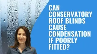 Can conservatory roof blinds cause condensation if poorly fitted?
