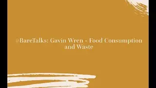 #BareTalks Gavin Wren -  Food Consumption and Waste - the big issue
