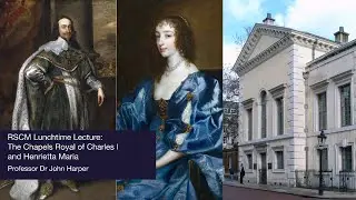 RSCM Lunchtime Lecture: The Chapels Royal of Charles I and Henrietta Maria