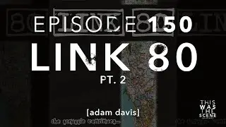 Ep. 150: Link 80 w/ Adam Davis Part 2