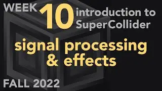 Signal Processing and Effects - Week 10 Fall 2022 MUS 499C - Intro to SuperCollider