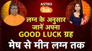 लग्न अनुसार जानें अपना GOOD LUCK ग्रह, मेष से मीन लग्न तक | Shailendra Pandey | AstroTak