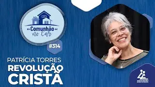 REVOLUÇÃO CRISTÃ - Patrícia Torres [COMUNHÃO NO LAR - #314]