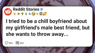 I tried to be a chill boyfriend about my girlfriend's male best friend, but she wants to #reddit 