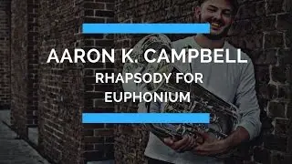 Aaron K. Campbell (Euphonium) - Rhapsody for Euphonium (Curnow)