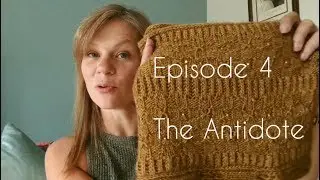 The Knitter Next Door, Knitting Podcast, Episode 4, The Antidote