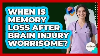 When Is Memory Loss After Brain Injury Worrisome?