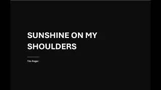 SUNSHINE ON MY SHOULDERS - Tito Roger