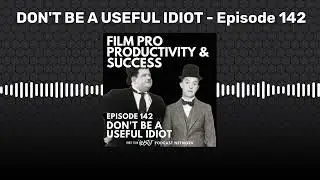 EPISODE #142 - DON'T BE A USEFUL IDIOT FILM PRO PRODUCTIVITY AND SUCCESS