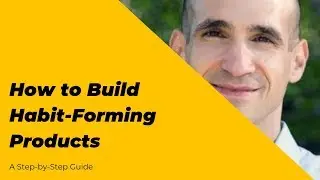 How to Build Habit-Forming Products - Nir Eyal