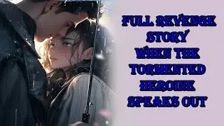Full Revenge Story_ When The Tormented Heroine Speaks Out