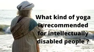 Sadhguru JV, What kind of yoga is recommended for intellectually disabled people ?