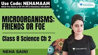 Microorganisms - Friends or Foe | Class 8 Science Chapter 2 | Neha Saini | Unacademy Champions
