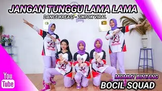JANGAN TUNGGU LAMA LAMA | DANCE KREASI - TIKTOK VIRAL | BOCIL SQUAD | MOMMY BINTANG
