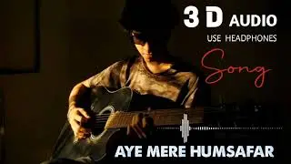 Aye mere Humsafar slow 3d /audio songs best quality 