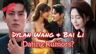 Dating Rumors - Are Dylan Wang and Bai Lu the New K-Drama Couple We Didn't See Coming?