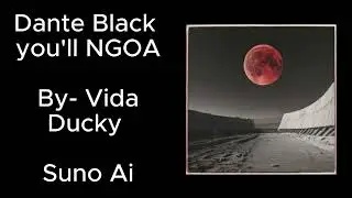 Dante Black you'll NGOA By  Vida Ducky Suno Ai