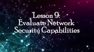 Lesson 9: Evaluate Network Security Capabilities