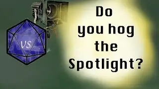 Do you hog the RPG spotlight. How to share the spotlight to be a better player in RPG