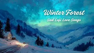 A Love Letter in a Winter Forest | Sad Lo-fi Love Songs (Soft Vocals)
