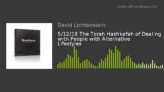 5/12/18 The Torah Hashkafah of Dealing with People with Alternative Lifestyles