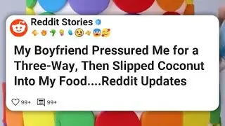 My Boyfriend Pressured Me for a Three-Way, Then Slipped Coconut Into My Food...  Reddit #reddit 