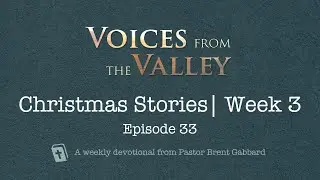 Voices from the Valley Weekly Devotional &ndash; Episode 33
