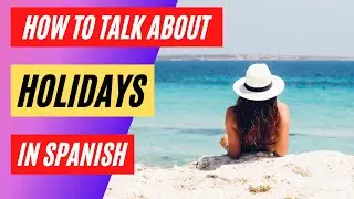How to talk about holidays in Spanish? | Present and Past holidays | Transportation | Company