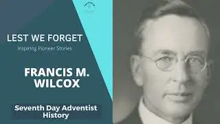 LEST WE FORGET: Francis M. Wilcox | Seventh Day Adventist Pioneer