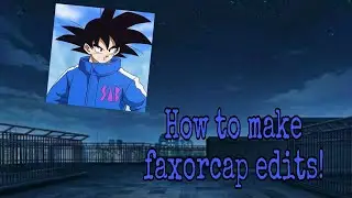 How to make faxorcap Edits! (TUTORIAL)