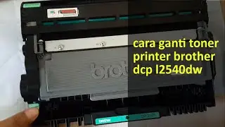 Cara isi ulang toner atau tinta Printer Brother DCP L2540DW | tutorial89