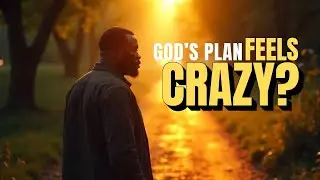 When God's Plan Feels 'Crazy' This Message is For YOU