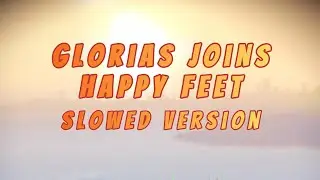 Gloria Joins - Happy Feet - Slowed Version