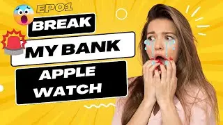 Break My Bank Since I had an Apple Watch (EP01)