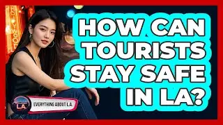 How Can Tourists Stay Safe In LA? - Everything About LA