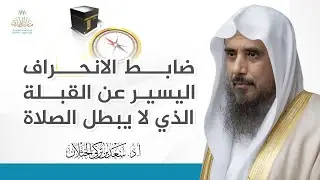 ضابط الانحراف اليسير عن القبلة الذي لا يبطل الصلاة | الشيخ أ.د سعد الخثلان