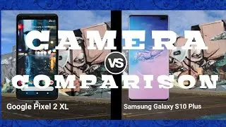 Camera Comparison Samsung Galaxy S10 Plus vs Google Pixel 2 XL