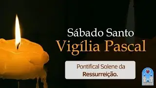 † Solene Vigília Pascal e Pontifical Solene da Ressurreição - 18:00h, 19/04/2025