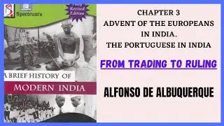 ALFONSO DE ALBUQUERQUE | ADVENT OF THE EUROPEANS IN INDIA | SPECTRUM A BRIEF HISTORY OF MODERN INDIA