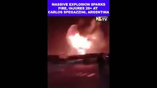 MASSIVE EXPLOSION SPARKS FIRE, INJURES 20+ AT CARLOS SPEGAZZINI, ARGENTINA