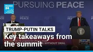 What are the key takeaways from the Trump-Putin summit? &bull; FRANCE 24 English