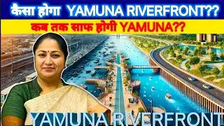 कैसी होगी Yamuna Riverfront Project - Delhi || Delhi Mega Projects 2025 #Delhi #yamunacleaning