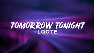 Loote - ​tomorrow tonight (Lyrics)